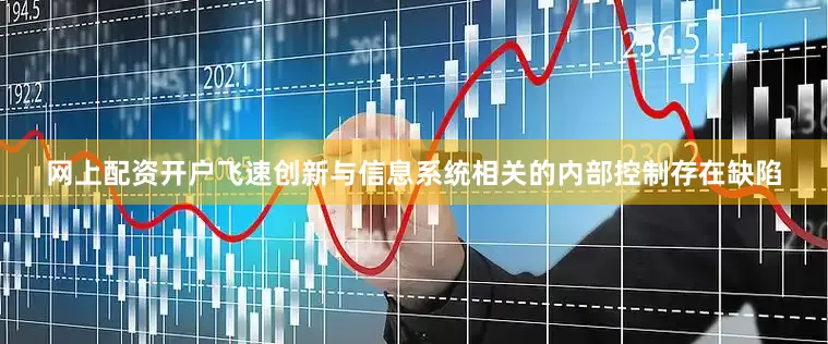 网上配资开户飞速创新与信息系统相关的内部控制存在缺陷