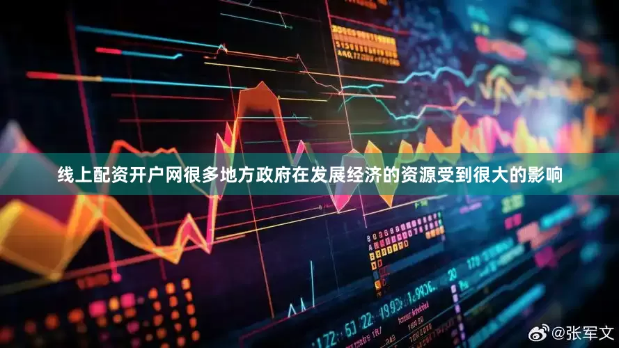 线上配资开户网很多地方政府在发展经济的资源受到很大的影响