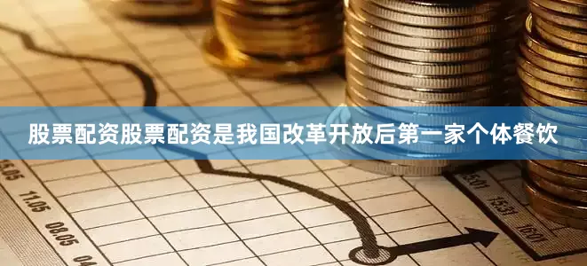 股票配资股票配资是我国改革开放后第一家个体餐饮
