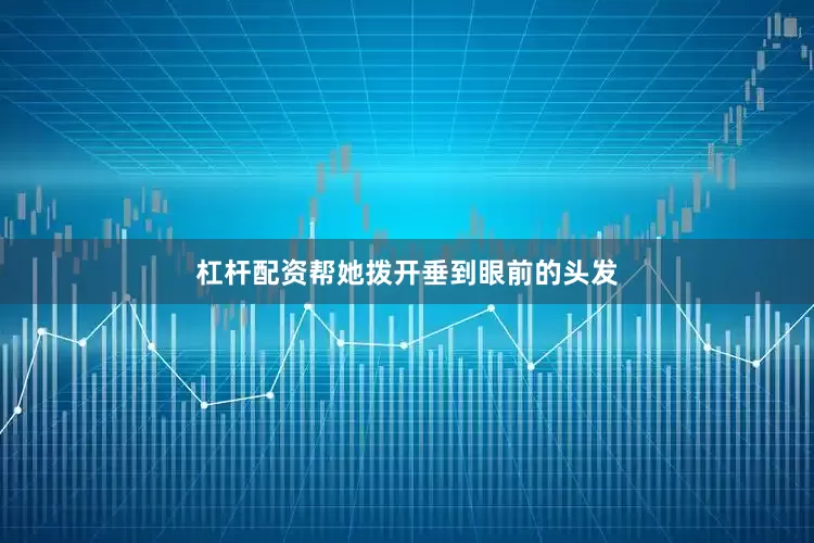 杠杆配资帮她拨开垂到眼前的头发