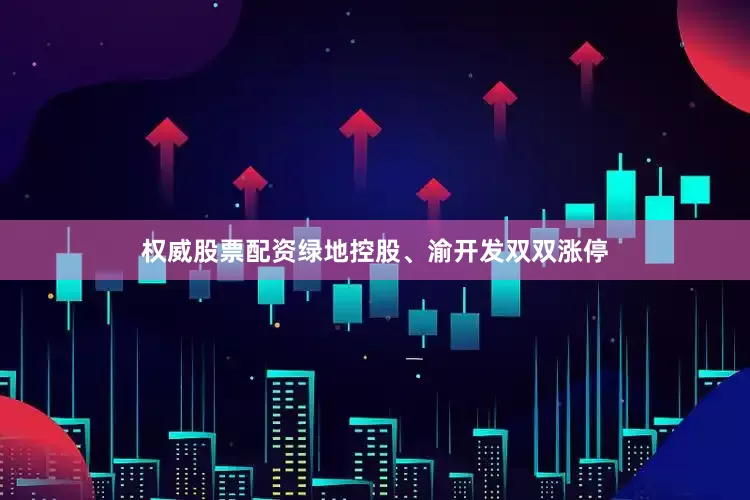 权威股票配资绿地控股、渝开发双双涨停