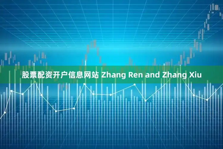 股票配资开户信息网站 Zhang Ren and Zhang Xiu
