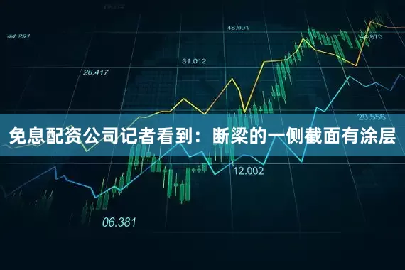 免息配资公司记者看到：断梁的一侧截面有涂层