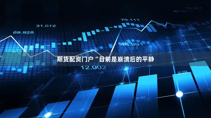 期货配资门户“目前是崩溃后的平静