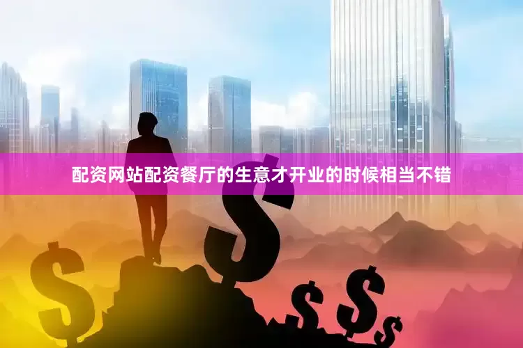 配资网站配资餐厅的生意才开业的时候相当不错