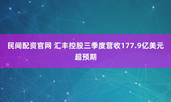 民间配资官网 汇丰控股三季度营收177.9亿美元超预期